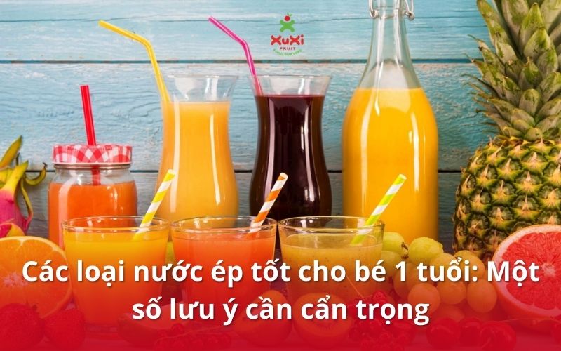 Các loại nước ép tốt cho bé 1 tuổi: Một số lưu ý cần cẩn trọng