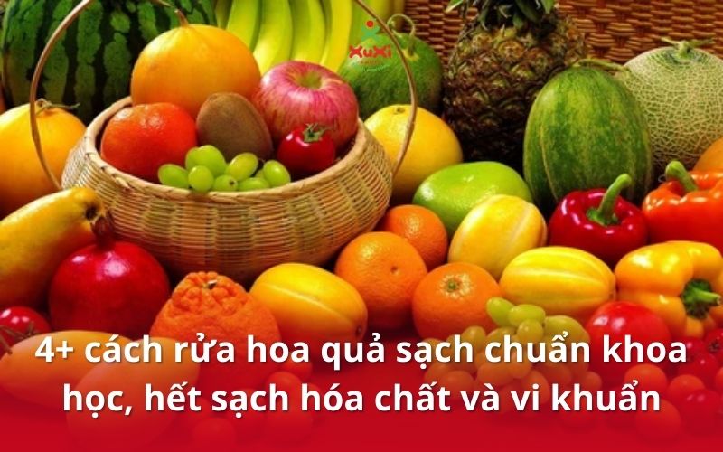 4+ cách rửa hoa quả sạch chuẩn khoa học, hết sạch hóa chất và vi khuẩn