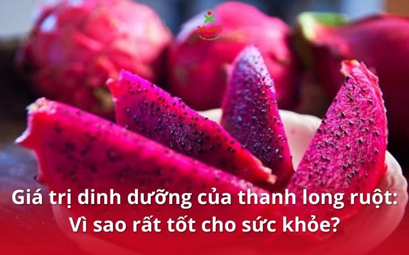 Giá trị dinh dưỡng của thanh long ruột: Vì sao rất tốt cho sức khỏe?